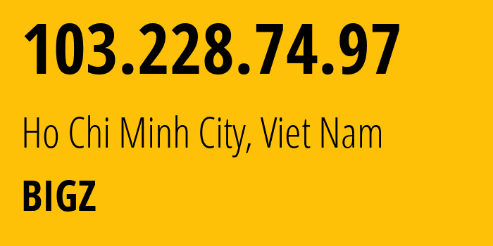 IP-адрес 103.228.74.97 (Хошимин, Хо Ши Мин, Вьетнам) определить местоположение, координаты на карте, ISP провайдер AS135918 BIGZ // кто провайдер айпи-адреса 103.228.74.97