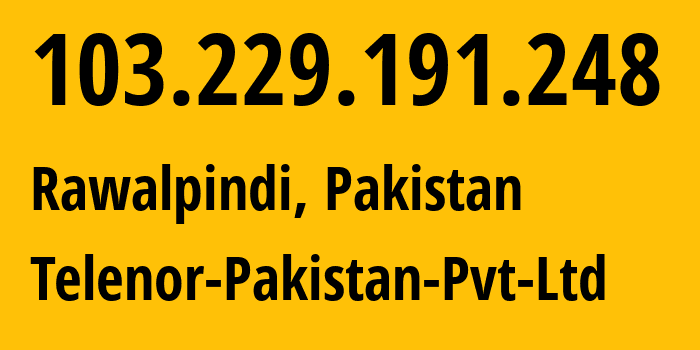 IP address 103.229.191.248 (Rawalpindi, Punjab, Pakistan) get location, coordinates on map, ISP provider AS24499 Telenor-Pakistan-Pvt-Ltd // who is provider of ip address 103.229.191.248, whose IP address