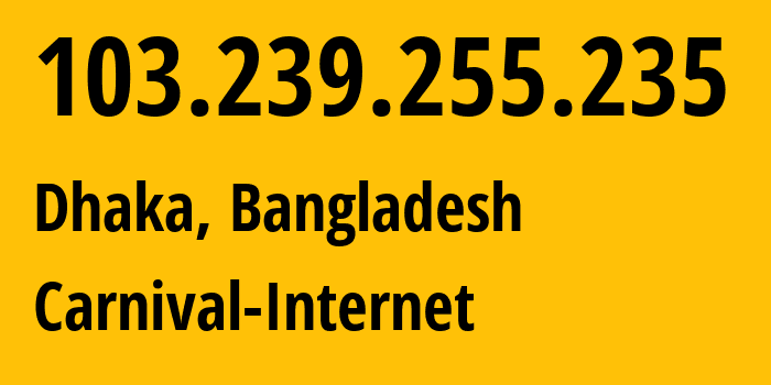 IP address 103.239.255.235 (Dhaka, Dhaka Division, Bangladesh) get location, coordinates on map, ISP provider AS63526 Carnival-Internet // who is provider of ip address 103.239.255.235, whose IP address
