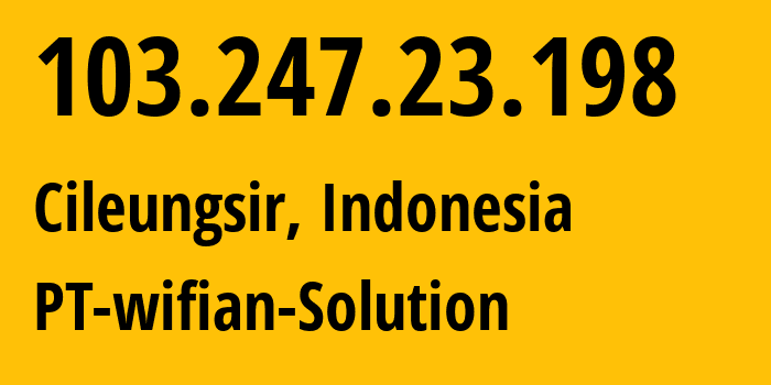 IP address 103.247.23.198 (Cileungsir, West Java, Indonesia) get location, coordinates on map, ISP provider AS58485 PT-wifian-Solution // who is provider of ip address 103.247.23.198, whose IP address