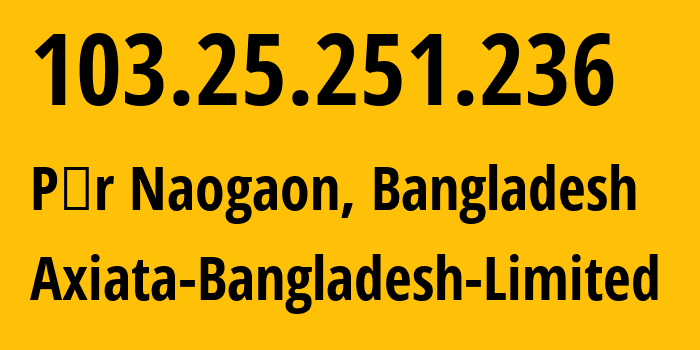 IP address 103.25.251.236 (Shibganj, Rajshahi Division, Bangladesh) get location, coordinates on map, ISP provider AS24432 Axiata-Bangladesh-Limited // who is provider of ip address 103.25.251.236, whose IP address