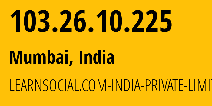 IP address 103.26.10.225 (Mumbai, Maharashtra, India) get location, coordinates on map, ISP provider AS133296 LEARNSOCIAL.COM-INDIA-PRIVATE-LIMITED // who is provider of ip address 103.26.10.225, whose IP address