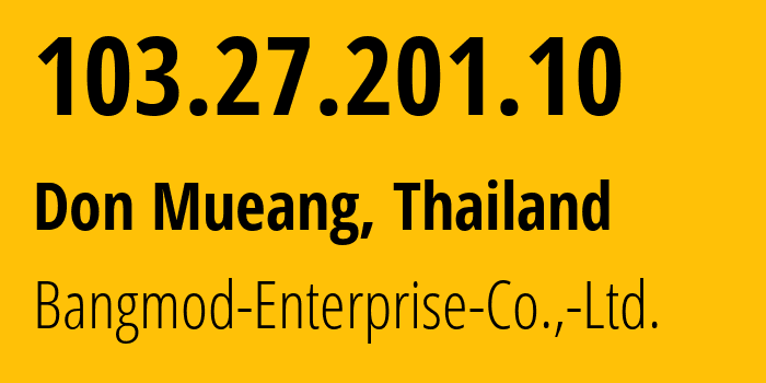 IP-адрес 103.27.201.10 (Бангкок, Bangkok, Таиланд) определить местоположение, координаты на карте, ISP провайдер AS58955 Bangmod-Enterprise-Co.,-Ltd. // кто провайдер айпи-адреса 103.27.201.10