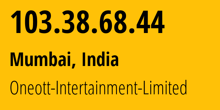 IP-адрес 103.38.68.44 (Мумбаи, Махараштра, Индия) определить местоположение, координаты на карте, ISP провайдер AS17665 Oneott-Intertainment-Limited // кто провайдер айпи-адреса 103.38.68.44