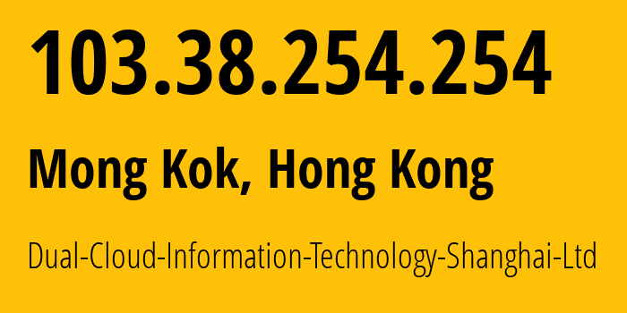 IP address 103.38.254.254 (Mong Kok, Yau Tsim Mong, Hong Kong) get location, coordinates on map, ISP provider AS134176 Dual-Cloud-Information-Technology-Shanghai-Ltd // who is provider of ip address 103.38.254.254, whose IP address