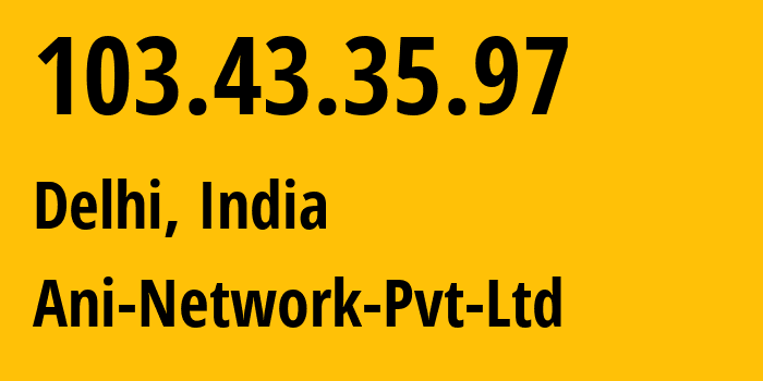 IP address 103.43.35.97 (Delhi, National Capital Territory of Delhi, India) get location, coordinates on map, ISP provider AS132116 Ani-Network-Pvt-Ltd // who is provider of ip address 103.43.35.97, whose IP address