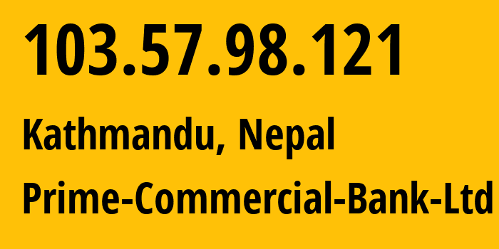 IP address 103.57.98.121 (Kathmandu, Bagmati Province, Nepal) get location, coordinates on map, ISP provider AS150691 Prime-Commercial-Bank-Ltd // who is provider of ip address 103.57.98.121, whose IP address