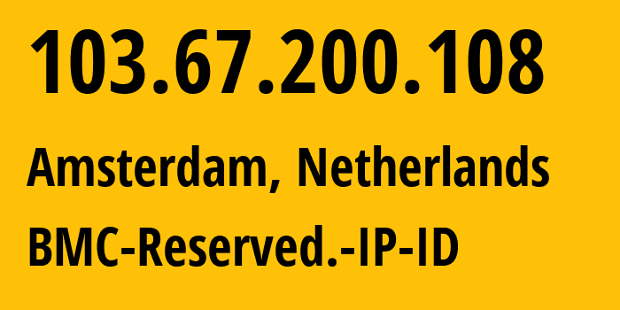 IP address 103.67.200.108 (Amsterdam, North Holland, Netherlands) get location, coordinates on map, ISP provider AS60558 BMC-Reserved.-IP-ID // who is provider of ip address 103.67.200.108, whose IP address