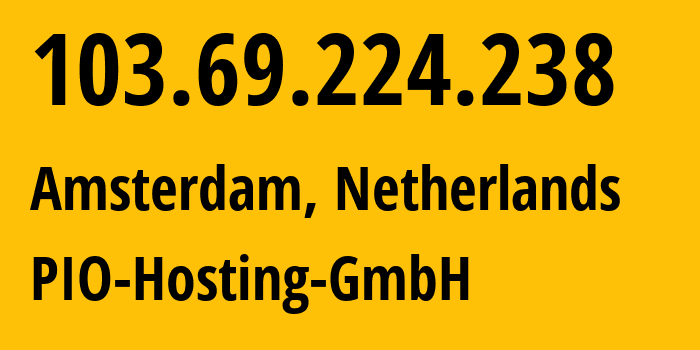 IP address 103.69.224.238 (Amsterdam, North Holland, Netherlands) get location, coordinates on map, ISP provider AS198584 PIO-Hosting-GmbH // who is provider of ip address 103.69.224.238, whose IP address