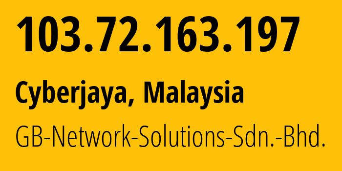 IP address 103.72.163.197 (Cyberjaya, Selangor, Malaysia) get location, coordinates on map, ISP provider AS132372 GB-Network-Solutions-Sdn.-Bhd. // who is provider of ip address 103.72.163.197, whose IP address
