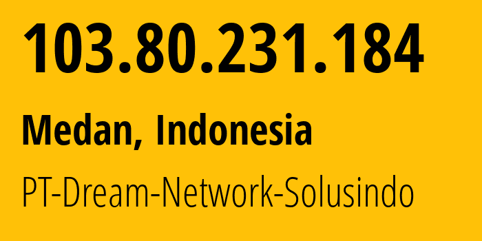IP address 103.80.231.184 (Medan, North Sumatra, Indonesia) get location, coordinates on map, ISP provider AS151582 PT-Dream-Network-Solusindo // who is provider of ip address 103.80.231.184, whose IP address