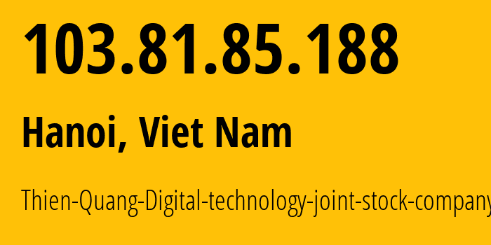 IP-адрес 103.81.85.188 (Ханой, Hanoi, Вьетнам) определить местоположение, координаты на карте, ISP провайдер AS140825 Thien-Quang-Digital-technology-joint-stock-company // кто провайдер айпи-адреса 103.81.85.188