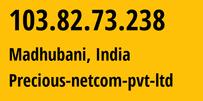 IP-адрес 103.82.73.238 (Мадхубани, Бихар, Индия) определить местоположение, координаты на карте, ISP провайдер AS133676 Precious-netcom-pvt-ltd // кто провайдер айпи-адреса 103.82.73.238