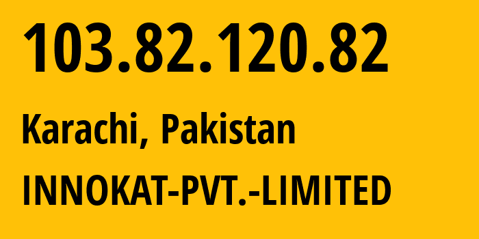 IP address 103.82.120.82 (Karachi, Sindh, Pakistan) get location, coordinates on map, ISP provider AS141342 INNOKAT-PVT.-LIMITED // who is provider of ip address 103.82.120.82, whose IP address