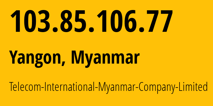 IP-адрес 103.85.106.77 (Янгон, Янгон, Мьянма) определить местоположение, координаты на карте, ISP провайдер AS136255 Telecom-International-Myanmar-Company-Limited // кто провайдер айпи-адреса 103.85.106.77