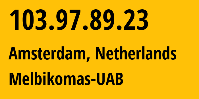 IP address 103.97.89.23 (Amsterdam, North Holland, Netherlands) get location, coordinates on map, ISP provider AS56630 Melbikomas-UAB // who is provider of ip address 103.97.89.23, whose IP address