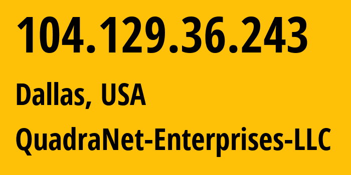 IP-адрес 104.129.36.243 (Даллас, Техас, США) определить местоположение, координаты на карте, ISP провайдер AS8100 QuadraNet-Enterprises-LLC // кто провайдер айпи-адреса 104.129.36.243