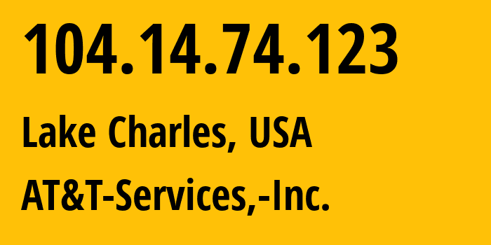 IP address 104.14.74.123 (Lake Charles, Louisiana, USA) get location, coordinates on map, ISP provider AS7018 AT&T-Services,-Inc. // who is provider of ip address 104.14.74.123, whose IP address