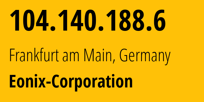 IP address 104.140.188.6 (Frankfurt am Main, Hesse, Germany) get location, coordinates on map, ISP provider AS49532 Eonix-Corporation // who is provider of ip address 104.140.188.6, whose IP address