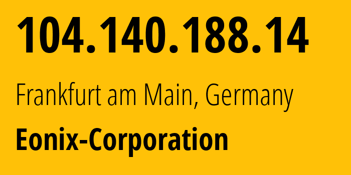 IP-адрес 104.140.188.14 (Франкфурт, Гессен, Германия) определить местоположение, координаты на карте, ISP провайдер AS49532 Eonix-Corporation // кто провайдер айпи-адреса 104.140.188.14