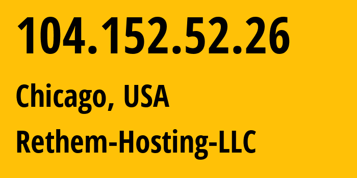 IP address 104.152.52.26 (Chicago, Illinois, USA) get location, coordinates on map, ISP provider AS14987 Rethem-Hosting-LLC // who is provider of ip address 104.152.52.26, whose IP address