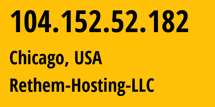 IP address 104.152.52.182 (Chicago, Illinois, USA) get location, coordinates on map, ISP provider AS14987 Rethem-Hosting-LLC // who is provider of ip address 104.152.52.182, whose IP address