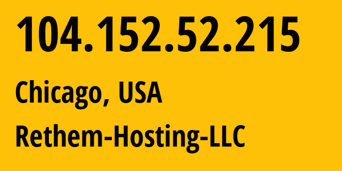 IP address 104.152.52.215 (Chicago, Illinois, USA) get location, coordinates on map, ISP provider AS14987 Rethem-Hosting-LLC // who is provider of ip address 104.152.52.215, whose IP address