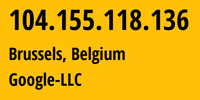 IP address 104.155.118.136 (Brussels, Brussels Capital, Belgium) get location, coordinates on map, ISP provider AS396982 Google-LLC // who is provider of ip address 104.155.118.136, whose IP address