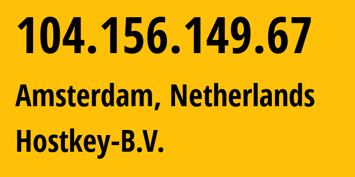 IP-адрес 104.156.149.67 (Амстердам, Северная Голландия, Нидерланды) определить местоположение, координаты на карте, ISP провайдер AS57043 Hostkey-B.V. // кто провайдер айпи-адреса 104.156.149.67