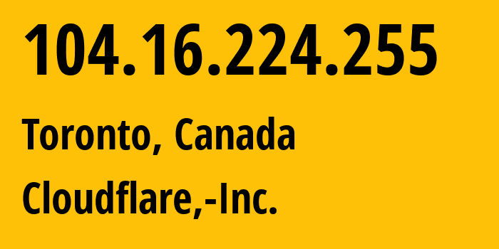 IP-адрес 104.16.224.255 (Торонто, Онтарио, Канада) определить местоположение, координаты на карте, ISP провайдер AS13335 Cloudflare,-Inc. // кто провайдер айпи-адреса 104.16.224.255