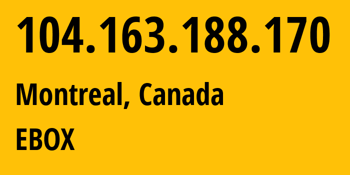 IP address 104.163.188.170 (Montreal, Quebec, Canada) get location, coordinates on map, ISP provider AS1403 EBOX // who is provider of ip address 104.163.188.170, whose IP address