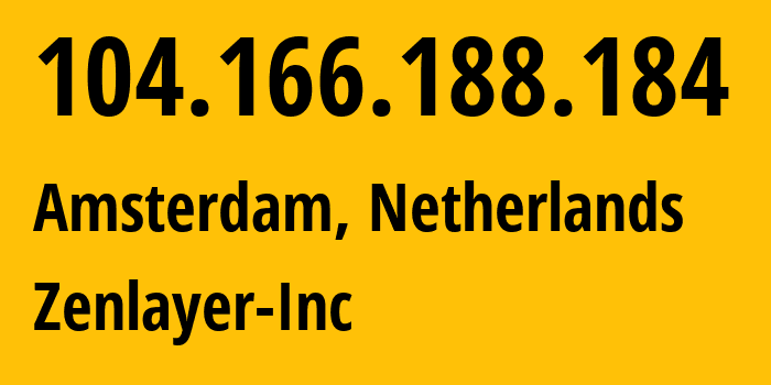 IP-адрес 104.166.188.184 (Амстердам, Северная Голландия, Нидерланды) определить местоположение, координаты на карте, ISP провайдер AS21859 Zenlayer-Inc // кто провайдер айпи-адреса 104.166.188.184