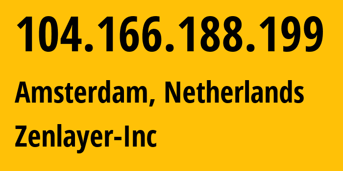 IP-адрес 104.166.188.199 (Амстердам, Северная Голландия, Нидерланды) определить местоположение, координаты на карте, ISP провайдер AS21859 Zenlayer-Inc // кто провайдер айпи-адреса 104.166.188.199