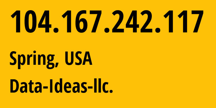 IP address 104.167.242.117 (Spring, Texas, USA) get location, coordinates on map, ISP provider AS398355 Data-Ideas-llc. // who is provider of ip address 104.167.242.117, whose IP address