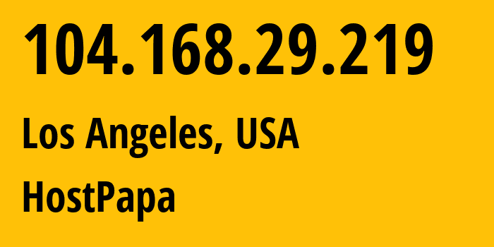 IP address 104.168.29.219 (Los Angeles, California, USA) get location, coordinates on map, ISP provider AS36352 HostPapa // who is provider of ip address 104.168.29.219, whose IP address