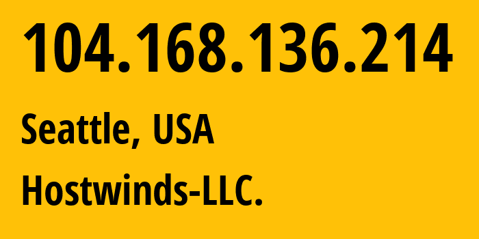 IP address 104.168.136.214 (Seattle, Washington, USA) get location, coordinates on map, ISP provider AS54290 Hostwinds-LLC. // who is provider of ip address 104.168.136.214, whose IP address