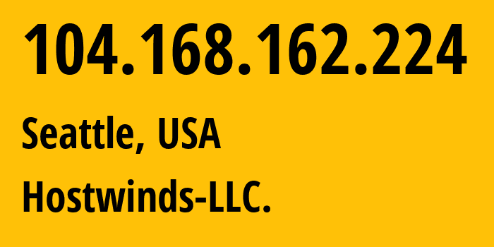 IP address 104.168.162.224 (Seattle, Washington, USA) get location, coordinates on map, ISP provider AS54290 Hostwinds-LLC. // who is provider of ip address 104.168.162.224, whose IP address