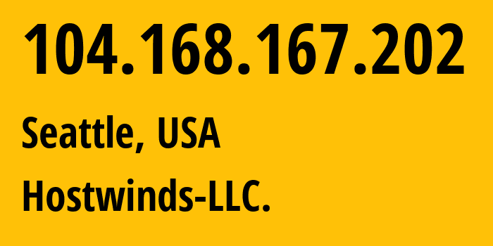 IP address 104.168.167.202 (Seattle, Washington, USA) get location, coordinates on map, ISP provider AS54290 Hostwinds-LLC. // who is provider of ip address 104.168.167.202, whose IP address