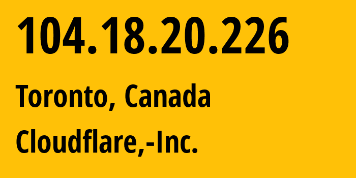 IP address 104.18.20.226 (Toronto, Ontario, Canada) get location, coordinates on map, ISP provider AS13335 Cloudflare,-Inc. // who is provider of ip address 104.18.20.226, whose IP address