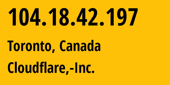 IP address 104.18.42.197 (Toronto, Ontario, Canada) get location, coordinates on map, ISP provider AS13335 Cloudflare,-Inc. // who is provider of ip address 104.18.42.197, whose IP address