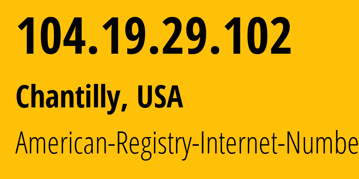 IP address 104.19.29.102 (Chantilly, Virginia, USA) get location, coordinates on map, ISP provider AS13335 American-Registry-Internet-Numbers // who is provider of ip address 104.19.29.102, whose IP address