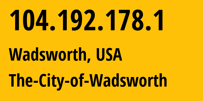 IP-адрес 104.192.178.1 (Wadsworth, Огайо, США) определить местоположение, координаты на карте, ISP провайдер AS20009 The-City-of-Wadsworth // кто провайдер айпи-адреса 104.192.178.1