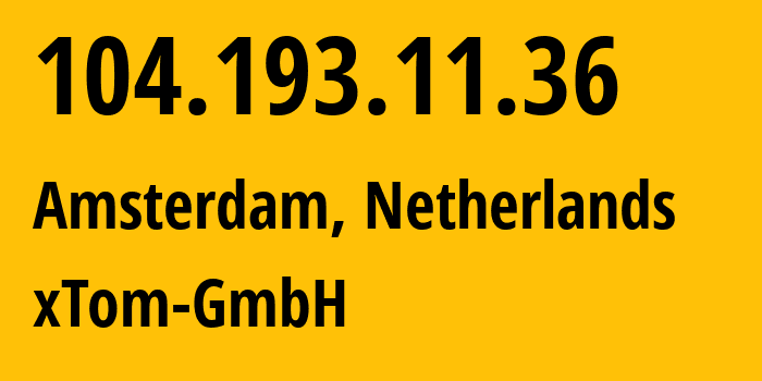 IP address 104.193.11.36 (Amsterdam, North Holland, Netherlands) get location, coordinates on map, ISP provider AS3214 xTom-GmbH // who is provider of ip address 104.193.11.36, whose IP address