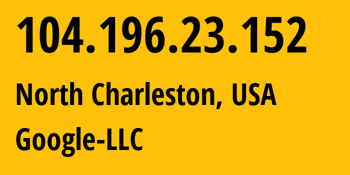 IP address 104.196.23.152 (North Charleston, South Carolina, USA) get location, coordinates on map, ISP provider AS396982 Google-LLC // who is provider of ip address 104.196.23.152, whose IP address