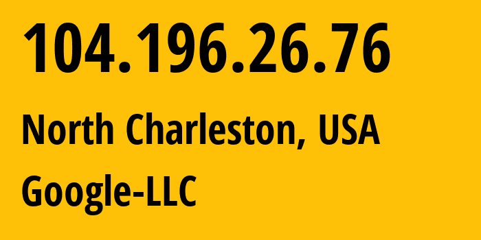 IP address 104.196.26.76 (North Charleston, South Carolina, USA) get location, coordinates on map, ISP provider AS396982 Google-LLC // who is provider of ip address 104.196.26.76, whose IP address