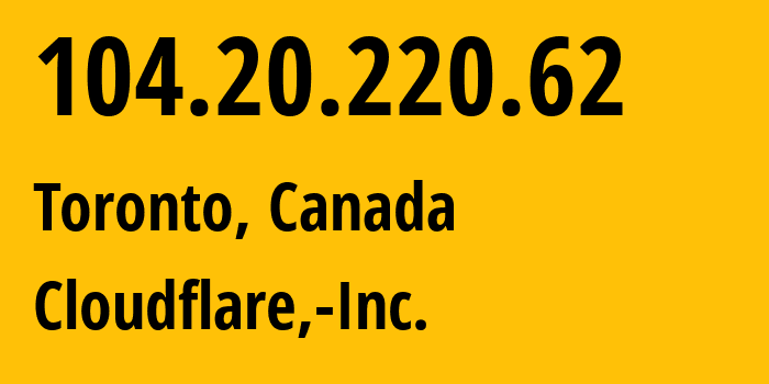 IP-адрес 104.20.220.62 (Торонто, Онтарио, Канада) определить местоположение, координаты на карте, ISP провайдер AS13335 Cloudflare,-Inc. // кто провайдер айпи-адреса 104.20.220.62