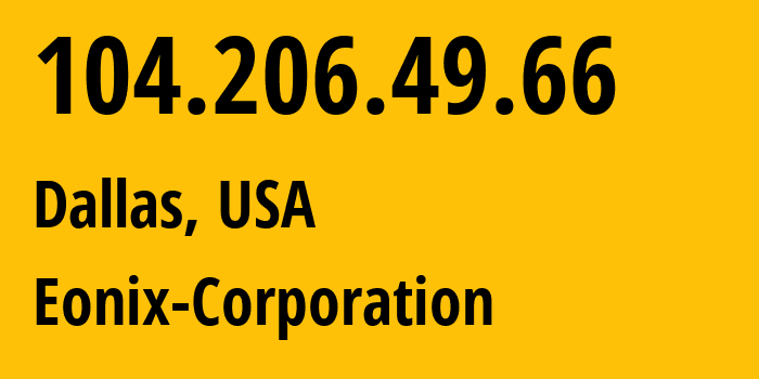 IP address 104.206.49.66 (Dallas, Texas, USA) get location, coordinates on map, ISP provider AS62904 Eonix-Corporation // who is provider of ip address 104.206.49.66, whose IP address