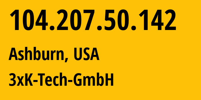 IP-адрес 104.207.50.142 (Ашберн, Вирджиния, США) определить местоположение, координаты на карте, ISP провайдер AS200373 3xK-Tech-GmbH // кто провайдер айпи-адреса 104.207.50.142