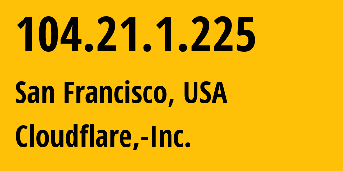 IP address 104.21.1.225 get location, coordinates on map, ISP provider AS13335 Cloudflare,-Inc. // who is provider of ip address 104.21.1.225, whose IP address