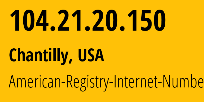 IP address 104.21.20.150 (Chantilly, Virginia, USA) get location, coordinates on map, ISP provider AS13335 American-Registry-Internet-Numbers // who is provider of ip address 104.21.20.150, whose IP address